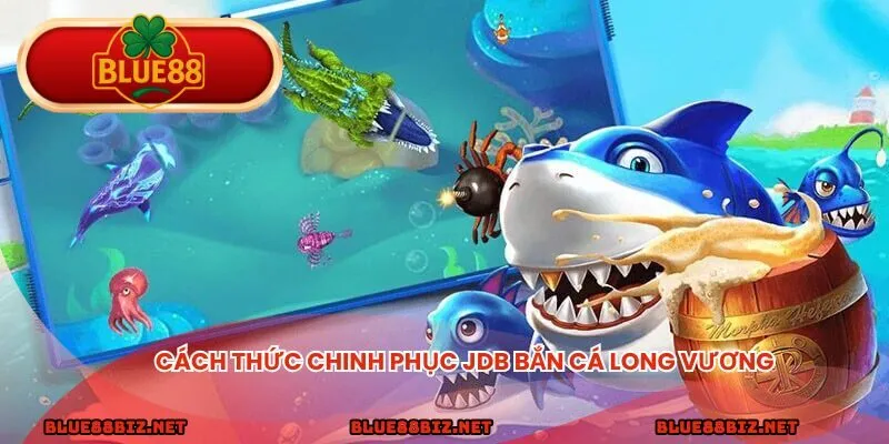 Cách thức chinh phục JDB Bắn Cá Long Vương