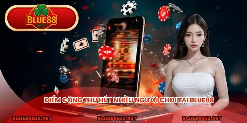 Điểm cộng thu hút nhiều người chơi tại BLUE88