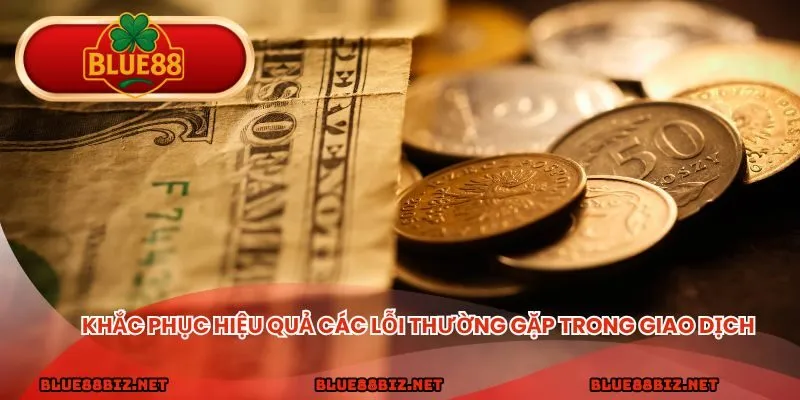 Khắc phục hiệu quả các lỗi thường gặp trong giao dịch