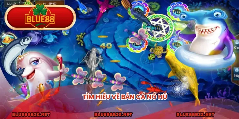 Tìm hiểu về bắn cá nổ hũ