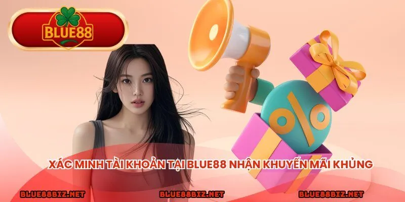 Xác minh tài khoản tại BLUE88 nhận khuyến mãi khủng 